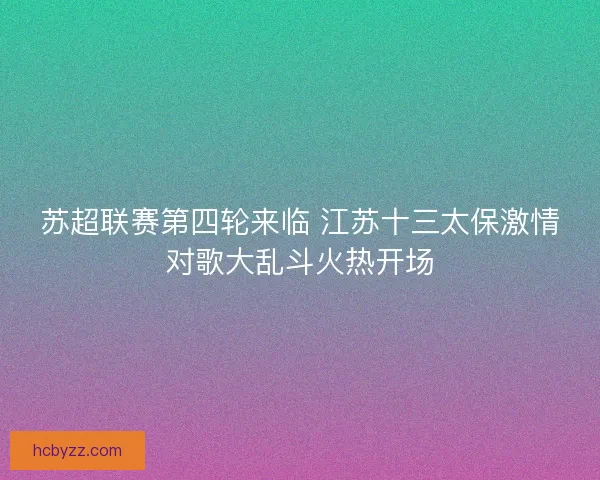 苏超联赛第四轮来临 江苏十三太保激情对歌大乱斗火热开场