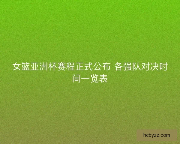 女篮亚洲杯赛程正式公布 各强队对决时间一览表